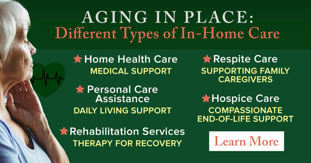 Aging in Place: Different Types of In-Home Care, including home health care, personal care assistance, rehabilitation services, respite care, and hospice care.