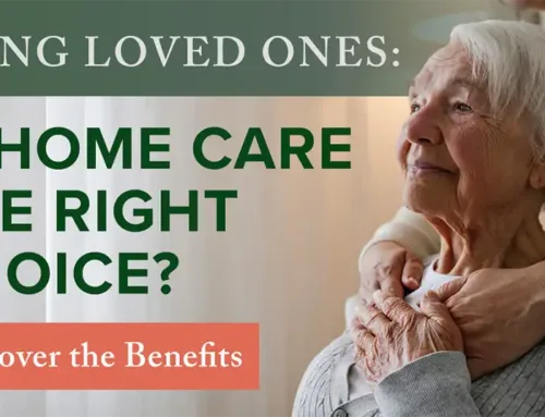Is Home Care the Right Choice for Your Aging Loved Ones? Discover the Benefits of Home Care For Seniors
